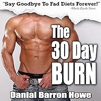 The 30 Day Burn Diet: Lose 30 Pounds or More in 30 Days Without Working Out! The 30 Day Burn Diet: Lose 30 Pounds or More in 30 Days Without Working Out! Audible Audiobook Kindle