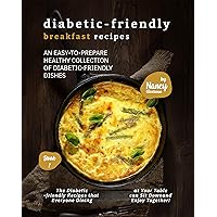 Diabetic-Friendly Breakfast Recipes: An Easy-to-Prepare Healthy Collection of Diabetic-friendly Dishes (Diabetic-Friendly Recipes Book 1) Diabetic-Friendly Breakfast Recipes: An Easy-to-Prepare Healthy Collection of Diabetic-friendly Dishes (Diabetic-Friendly Recipes Book 1) Kindle Paperback