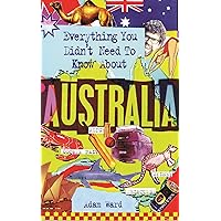 Everything You Didn't Need to Know About Australia (Everything You Didn't Need to Know Series) Everything You Didn't Need to Know About Australia (Everything You Didn't Need to Know Series) Kindle Hardcover Paperback