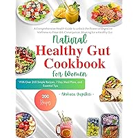 Natural Healthy Gut Cookbook: A Comprehensive Health Guide to unlock the Power of Digestive Wellness with Over 200 Simple Recipes, 7-Day Meal Plans, and Essential Tips to Treat IBS, Constipation Natural Healthy Gut Cookbook: A Comprehensive Health Guide to unlock the Power of Digestive Wellness with Over 200 Simple Recipes, 7-Day Meal Plans, and Essential Tips to Treat IBS, Constipation Kindle Paperback