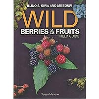 Wild Berries & Fruits Field Guide of Illinois, Iowa and Missouri (Wild Berries & Fruits Identification Guides) Wild Berries & Fruits Field Guide of Illinois, Iowa and Missouri (Wild Berries & Fruits Identification Guides) Paperback