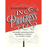 In Progress: See Inside a Lettering Artist's Sketchbook and Process, from Pencil to Vector In Progress: See Inside a Lettering Artist's Sketchbook and Process, from Pencil to Vector Kindle Hardcover