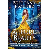 Before Beauty: A Retelling of Beauty and the Beast (The Classical Kingdoms Collection Book 1) Before Beauty: A Retelling of Beauty and the Beast (The Classical Kingdoms Collection Book 1) Kindle Audible Audiobook Paperback Hardcover