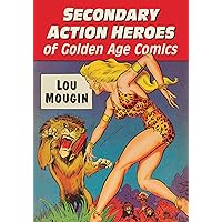 Secondary Action Heroes of Golden Age Comics Secondary Action Heroes of Golden Age Comics Kindle Paperback