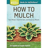 How to Mulch: Save Water, Feed the Soil, and Suppress Weeds. A Storey BASICS®Title How to Mulch: Save Water, Feed the Soil, and Suppress Weeds. A Storey BASICS®Title Kindle Paperback Mass Market Paperback