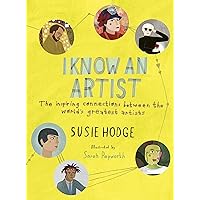 I Know an Artist: The inspiring connections between the world's greatest artists I Know an Artist: The inspiring connections between the world's greatest artists Hardcover Kindle