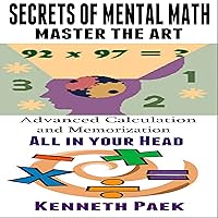 Secrets of Mental Math - Master the Art: Advanced Calculation and Memorization All in Your Head Secrets of Mental Math - Master the Art: Advanced Calculation and Memorization All in Your Head Audible Audiobook Kindle Paperback