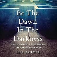Be the Dawn in the Darkness: The Relentless Pursuit of Becoming Who We Are Meant to Be Be the Dawn in the Darkness: The Relentless Pursuit of Becoming Who We Are Meant to Be Audible Audiobook Kindle Paperback Hardcover