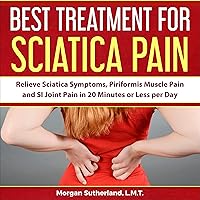 Best Treatment for Sciatica Pain: Relieve Sciatica Symptoms, Piriformis Muscle Pain and SI Joint Pain in 20 Minutes or Less per Day Best Treatment for Sciatica Pain: Relieve Sciatica Symptoms, Piriformis Muscle Pain and SI Joint Pain in 20 Minutes or Less per Day Audible Audiobook Kindle Paperback