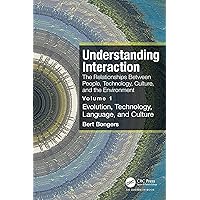 Understanding Interaction: The Relationships Between People, Technology, Culture, and the Environment Understanding Interaction: The Relationships Between People, Technology, Culture, and the Environment Paperback Kindle Hardcover