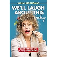 We'll Laugh About This (Someday): Essays on Taking Life a Smidge Too Seriously We'll Laugh About This (Someday): Essays on Taking Life a Smidge Too Seriously Paperback Audible Audiobook Kindle