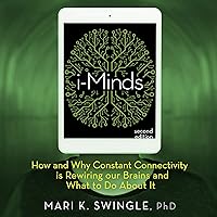 i-Minds - Second Edition: How and Why Constant Connectivity Is Rewiring Our Brains and What to Do About It i-Minds - Second Edition: How and Why Constant Connectivity Is Rewiring Our Brains and What to Do About It Audible Audiobook Paperback Kindle