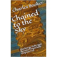 Chained to the Sky: Discharge Debt And Become Financially Empowered Chained to the Sky: Discharge Debt And Become Financially Empowered Paperback Kindle