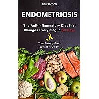 Endometriosis: The Anti-Inflammatory Diet That Changes Everything in 30 Days: Easily Find Your Way to Well-being and Say Goodbye to Pain