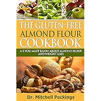 The Gluten-Free Almond Flour CookBook: A-Z You Must Know About Almond Flour And Weight Loss