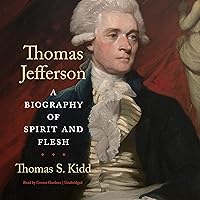 Thomas Jefferson: A Biography of Spirit and Flesh Thomas Jefferson: A Biography of Spirit and Flesh Hardcover Kindle Audible Audiobook Paperback Audio CD
