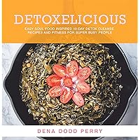 Detoxelicious: Easy Soul Food Inspired 10-Day Detox Cleanse Recipes and Fitness for Super Busy People. Detoxelicious: Easy Soul Food Inspired 10-Day Detox Cleanse Recipes and Fitness for Super Busy People. Kindle Paperback
