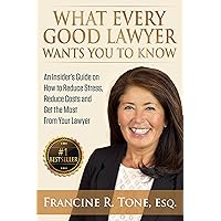 What Every Good Lawyer Wants You to Know: An Insider's Guide on How to Reduce Stress, Reduce Costs and Get the Most From Your Lawyer What Every Good Lawyer Wants You to Know: An Insider's Guide on How to Reduce Stress, Reduce Costs and Get the Most From Your Lawyer Kindle Audible Audiobook Paperback