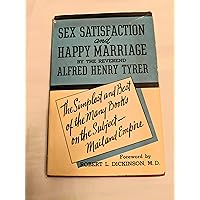 Sex Satisfaction and Happy Marriage: A Practical Handbook of Sexual Information to Enable Couples to Achieve Normal, Happy Marriage; Intended for Those Married or About to Be; Also for Use in Thier Work By Doctors, the Clergy, Social Workers...