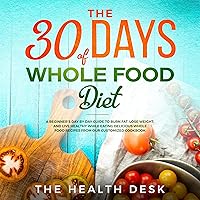 The 30 Days of Whole Food Diet: A Beginner's Day by Day Guide to Burn Fat, Lose Weight, and Live Healthy While Eating Delicious Whole Food Recipes from Our Customized Cookbook The 30 Days of Whole Food Diet: A Beginner's Day by Day Guide to Burn Fat, Lose Weight, and Live Healthy While Eating Delicious Whole Food Recipes from Our Customized Cookbook Audible Audiobook Kindle Paperback