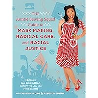 The Auntie Sewing Squad Guide to Mask Making, Radical Care, and Racial Justice The Auntie Sewing Squad Guide to Mask Making, Radical Care, and Racial Justice Paperback Kindle