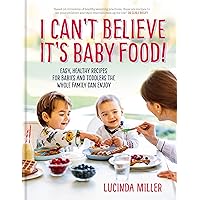 I Can’t Believe It’s Baby Food!: Easy, healthy recipes for babies and toddlers that the whole family can enjoy I Can’t Believe It’s Baby Food!: Easy, healthy recipes for babies and toddlers that the whole family can enjoy Hardcover Kindle