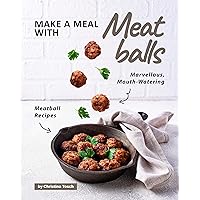 Make a Meal with Meatballs: Marvellous, Mouth-Watering Meatball Recipes Make a Meal with Meatballs: Marvellous, Mouth-Watering Meatball Recipes Kindle Paperback