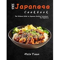The Japanese Cookbook: The Ultimate Guide to Japanese Cooking Techniques for Beginners The Japanese Cookbook: The Ultimate Guide to Japanese Cooking Techniques for Beginners Kindle Paperback