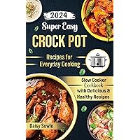 Easy Crock Pot Cookbook for beginners 2024: Delicious & Healthy Recipes for Every Slow Cooking Meal and Occasion