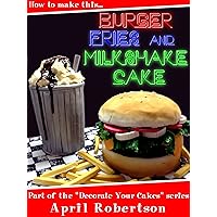 How to make this Burger, Fries & Milkshake Cake (Decorate Your Cakes Book 1)