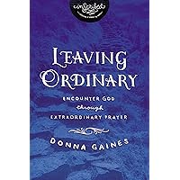 Leaving Ordinary: Encounter God Through Extraordinary Prayer (InScribed Collection) Leaving Ordinary: Encounter God Through Extraordinary Prayer (InScribed Collection) Paperback Kindle Mass Market Paperback
