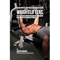 60 Recipes for Protein Snacks for Weightlifters: Speed up Muscle Growth without Pills, Creatine Supplements, or Anabolic Steroids 60 Recipes for Protein Snacks for Weightlifters: Speed up Muscle Growth without Pills, Creatine Supplements, or Anabolic Steroids Kindle Hardcover Paperback
