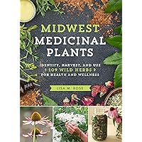 Midwest Medicinal Plants: Identify, Harvest, and Use 109 Wild Herbs for Health and Wellness Midwest Medicinal Plants: Identify, Harvest, and Use 109 Wild Herbs for Health and Wellness Kindle Paperback