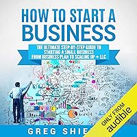 How to Start a Business: The Ultimate Step-by-Step Guide to Starting a Small Business from Business Plan to Scaling Up + LLC How to Start a Business: The Ultimate Step-by-Step Guide to Starting a Small Business from Business Plan to Scaling Up + LLC Audible Audiobook Paperback Kindle Hardcover