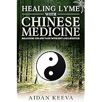 Healing Lyme With Chinese Medicine: Balancing Yin and Yang With Diet and Lifestyle Healing Lyme With Chinese Medicine: Balancing Yin and Yang With Diet and Lifestyle Kindle Paperback