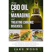 Hemp CBD Oil for Managing and Treating Chronic Diseases: A Complete Guide for Handling Anxiety, Arthritis, Depression, Diabetes, Pain Relief and Sleep Disorders (Includes Recipe Section) Hemp CBD Oil for Managing and Treating Chronic Diseases: A Complete Guide for Handling Anxiety, Arthritis, Depression, Diabetes, Pain Relief and Sleep Disorders (Includes Recipe Section) Kindle Audible Audiobook Paperback