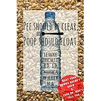 Pee Should Be Clear, Poop Should Float.: What your momma doesn't know and your doctor won't tell you (Bite Size Nutrition Book 1)
