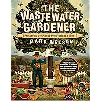 The Wastewater Gardener: Preserving the Planet One Flush at a Time The Wastewater Gardener: Preserving the Planet One Flush at a Time Paperback Kindle Hardcover