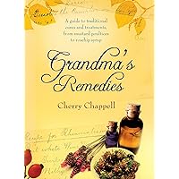 Grandma's Remedies: A Guide to Traditional Cures and Treatments from Mustard Poultices to Rosehip Syrup Grandma's Remedies: A Guide to Traditional Cures and Treatments from Mustard Poultices to Rosehip Syrup Kindle Hardcover Paperback