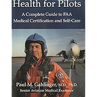 Health for Pilots: A Complete Guide to FAA Medical Certification and Self-Care Health for Pilots: A Complete Guide to FAA Medical Certification and Self-Care Paperback