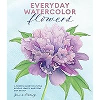 Everyday Watercolor Flowers: A Modern Guide to Painting Blooms, Leaves, and Stems Step by Step Everyday Watercolor Flowers: A Modern Guide to Painting Blooms, Leaves, and Stems Step by Step Paperback Kindle Spiral-bound