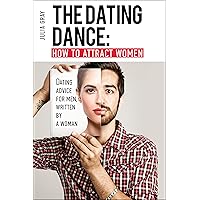 The Dating Dance: How to Attract Women. Dating Advice for Men, Written by a Woman: Discover how to talk to women and succeed in flirting! The Dating Dance: How to Attract Women. Dating Advice for Men, Written by a Woman: Discover how to talk to women and succeed in flirting! Kindle Paperback
