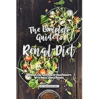 The Complete Guide to Renal Diet: Improve the Function of Your Kidneys with These Simple Recipes The Complete Guide to Renal Diet: Improve the Function of Your Kidneys with These Simple Recipes Kindle Paperback