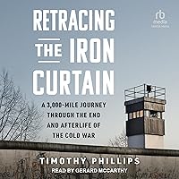 Retracing the Iron Curtain: A 3,000-Mile Journey Through the End and Afterlife of the Cold War Retracing the Iron Curtain: A 3,000-Mile Journey Through the End and Afterlife of the Cold War Audible Audiobook Hardcover Kindle Audio CD