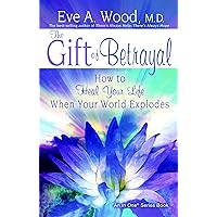 The Gift of Betrayal: How to Heal Your Life When Your World Explodes The Gift of Betrayal: How to Heal Your Life When Your World Explodes Paperback Kindle