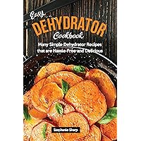 Easy Dehydrator Cookbook: Many Simple Dehydrator Recipes that are Hassle-Free and Delicious Easy Dehydrator Cookbook: Many Simple Dehydrator Recipes that are Hassle-Free and Delicious Kindle Paperback