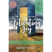 Activating Joy: A 40 Day Journey to Rediscovering the Meaning of Joy (Fruit of the Spirit)