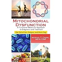 MITOCHONDRIAL DYSFUNCTION: A Functional Medicine Approach to Diagnosis and Treatment: Get Rid of Fat, Fatigue, and Brain Fog MITOCHONDRIAL DYSFUNCTION: A Functional Medicine Approach to Diagnosis and Treatment: Get Rid of Fat, Fatigue, and Brain Fog Kindle Paperback