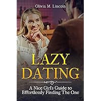 Lazy Dating: A Nice Girl’s Guide to Effortlessly Finding The One Lazy Dating: A Nice Girl’s Guide to Effortlessly Finding The One Kindle Paperback
