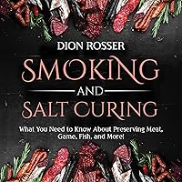 Smoking and Salt Curing: What You Need to Know About Preserving Meat, Game, Fish, and More! Smoking and Salt Curing: What You Need to Know About Preserving Meat, Game, Fish, and More! Paperback Kindle Audible Audiobook Hardcover